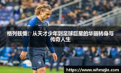 悟空体育格列兹曼：从天才少年到足球巨星的华丽转身与传奇人生